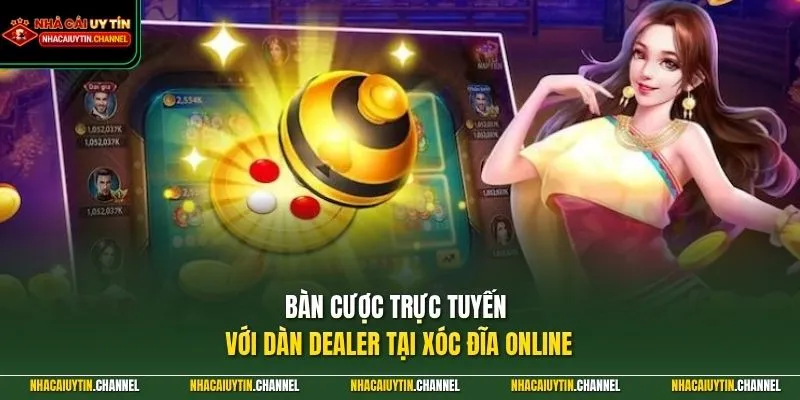 Bàn cược trực tuyến với dàn Dealer tại Xóc Đĩa Online