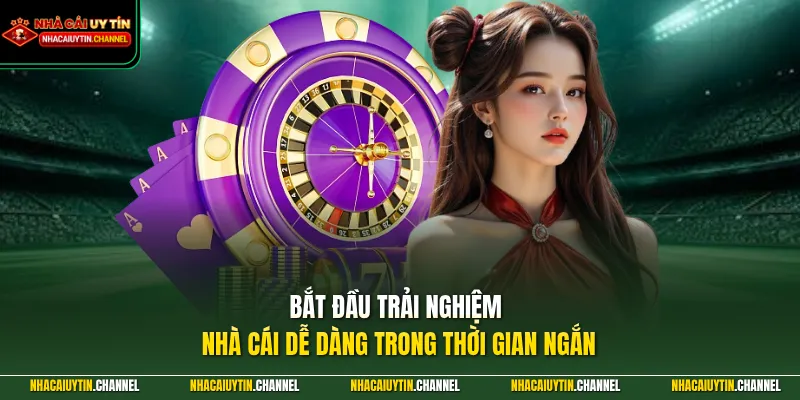 Bắt đầu trải nghiệm nhà cái dễ dàng trong thời gian ngắn