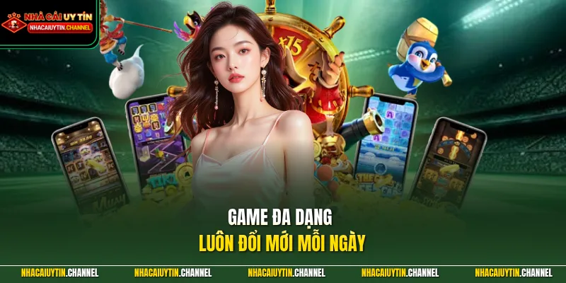 Game đa dạng luôn đổi mới mỗi ngày