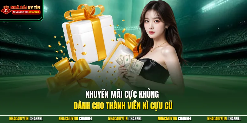 Khuyến mãi cực khủng dành cho thành viên kì cựu cũ