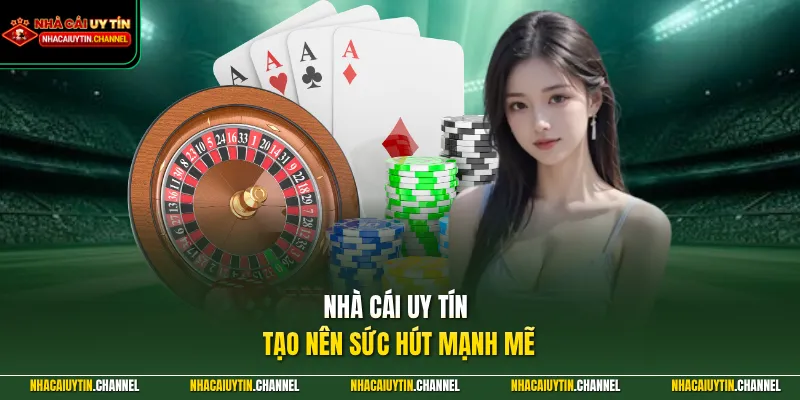 Nhà Cái Uy Tín tạo nên sức hút mạnh mẽ
