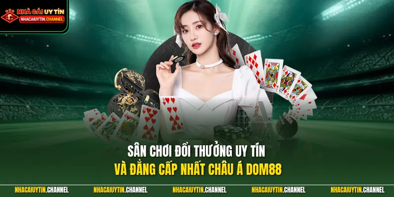 Sân chơi đổi thưởng uy tín và đẳng cấp nhất châu Á DOM88