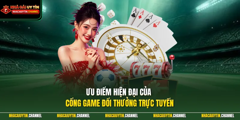 Ưu điểm hiện đại của cổng game đổi thưởng trực tuyến
